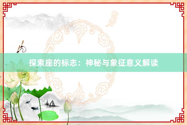 探索座的标志：神秘与象征意义解读