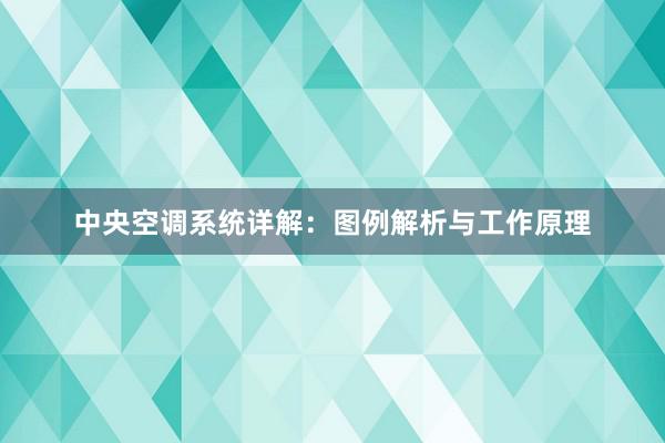 中央空调系统详解：图例解析与工作原理